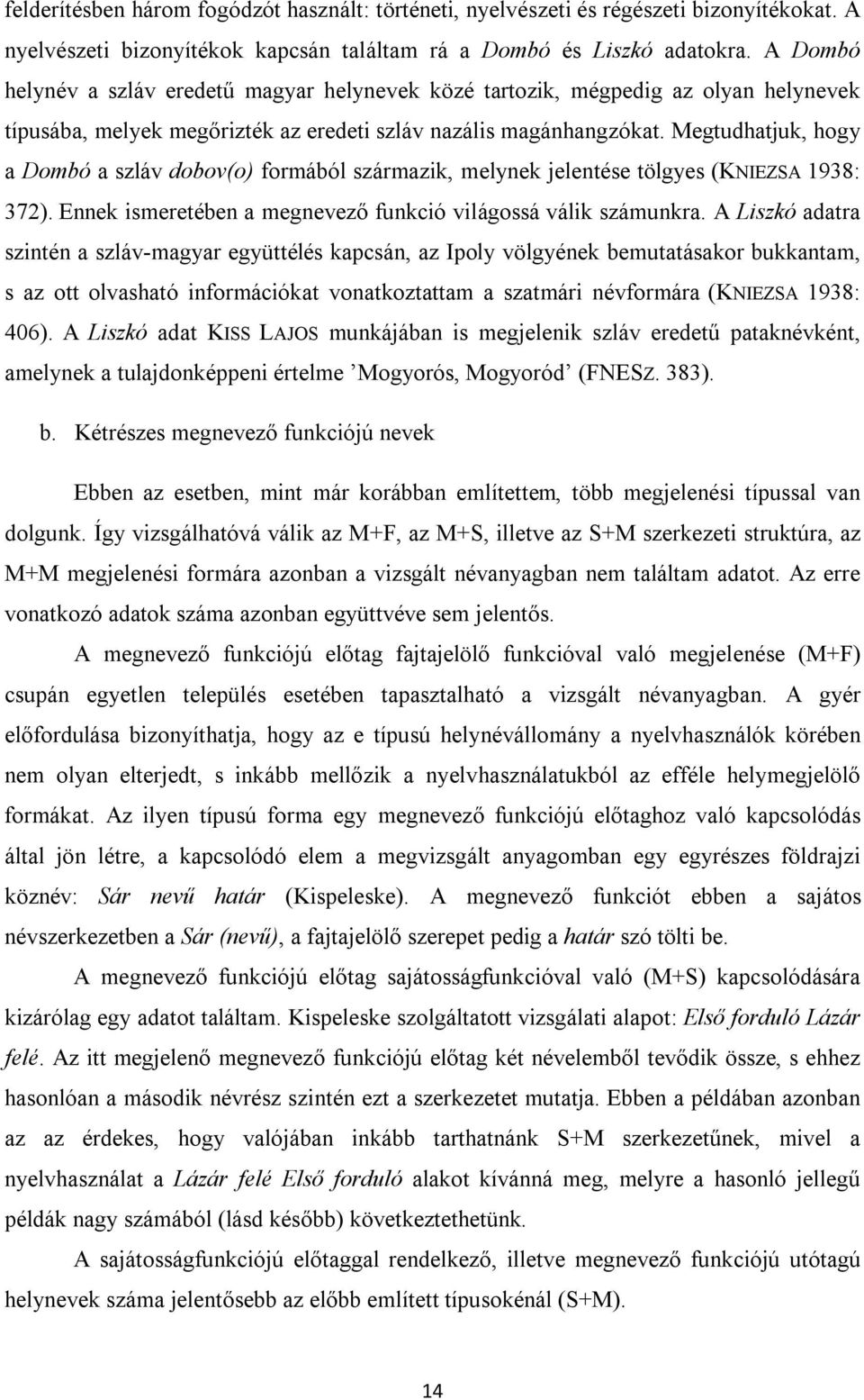 Megtudhatjuk, hogy a Dombó a szláv dobov(o) formából származik, melynek jelentése tölgyes (KNIEZSA 1938: 372). Ennek ismeretében a megnevező funkció világossá válik számunkra.