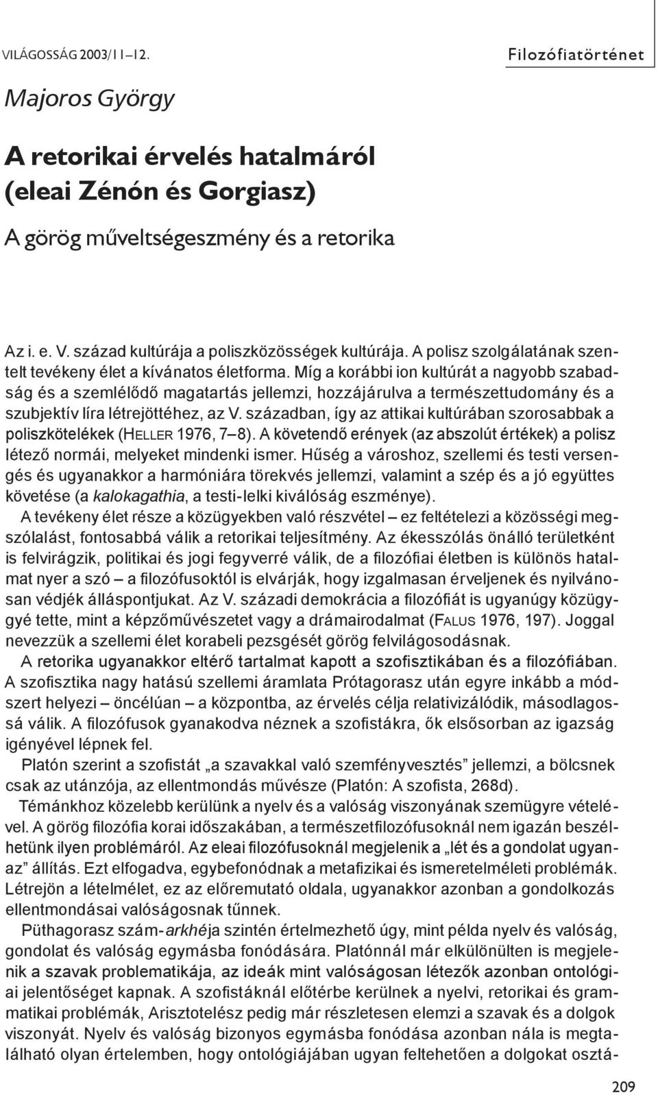 Míg a korábbi ion kultúrát a nagyobb szabadság és a szemlélődő magatartás jellemzi, hozzájárulva a természettudomány és a szubjektív líra létrejöttéhez, az V.