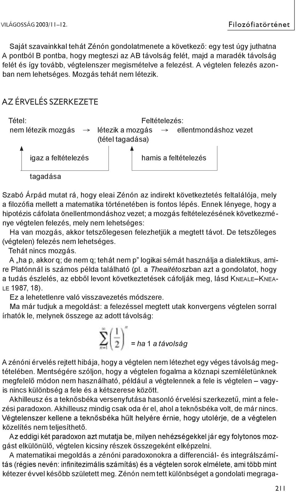 végtelenszer megismételve a felezést. A végtelen felezés azonban nem lehetséges. Mozgás tehát nem létezik.