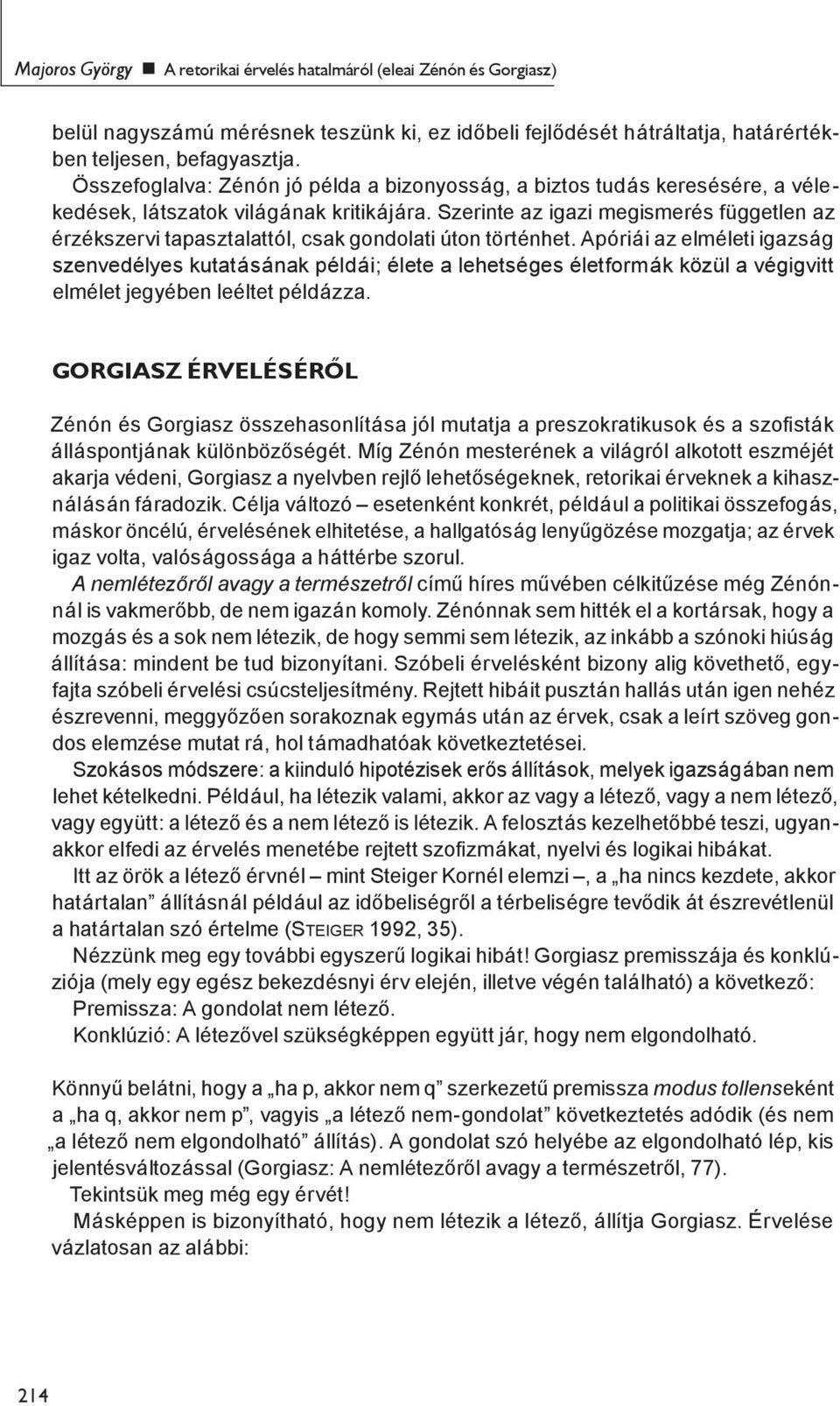 Szerinte az igazi megismerés független az érzékszervi tapasztalattól, csak gondolati úton történhet.