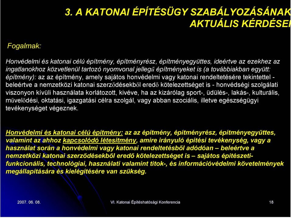 kötelezettséget is - honvédségi szolgálati viszonyon kívüli használata korlátozott, kivéve, ha az kizárólag sport-, üdülés-, lakás-, kulturális, művelődési, oktatási, igazgatási célra szolgál, vagy