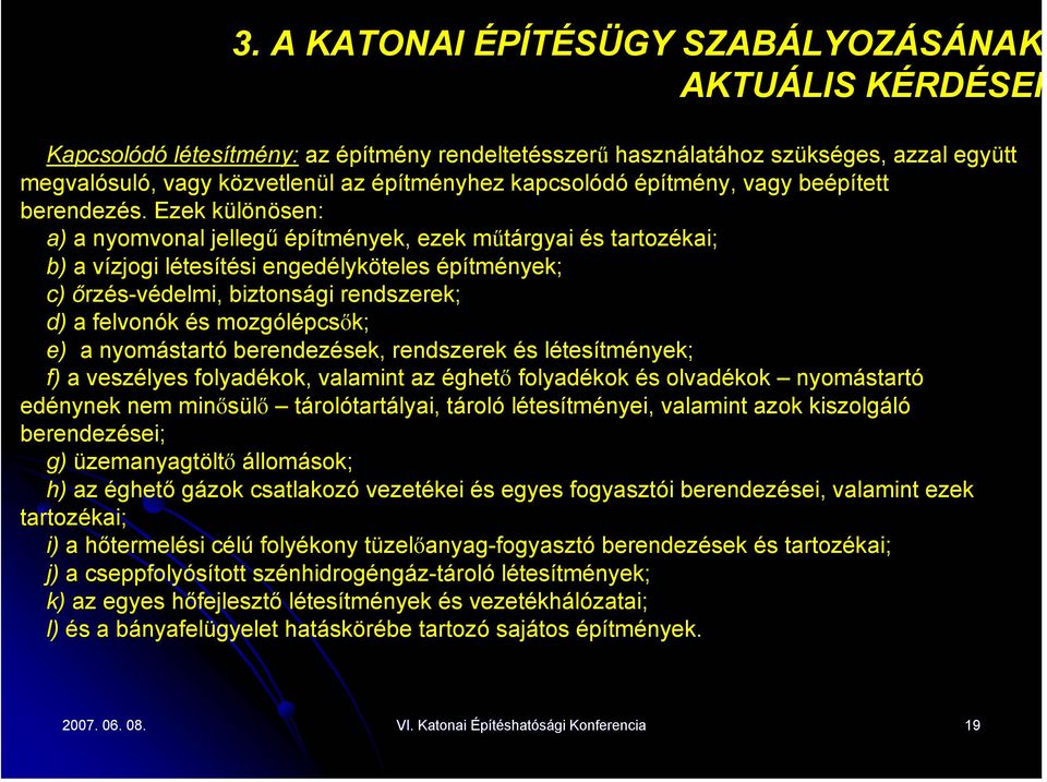 Ezek különösen: a) a nyomvonal jellegű építmények, ezek műtárgyai és tartozékai; b) a vízjogi létesítési engedélyköteles építmények; c) őrzés-védelmi, biztonsági rendszerek; d) a felvonók és