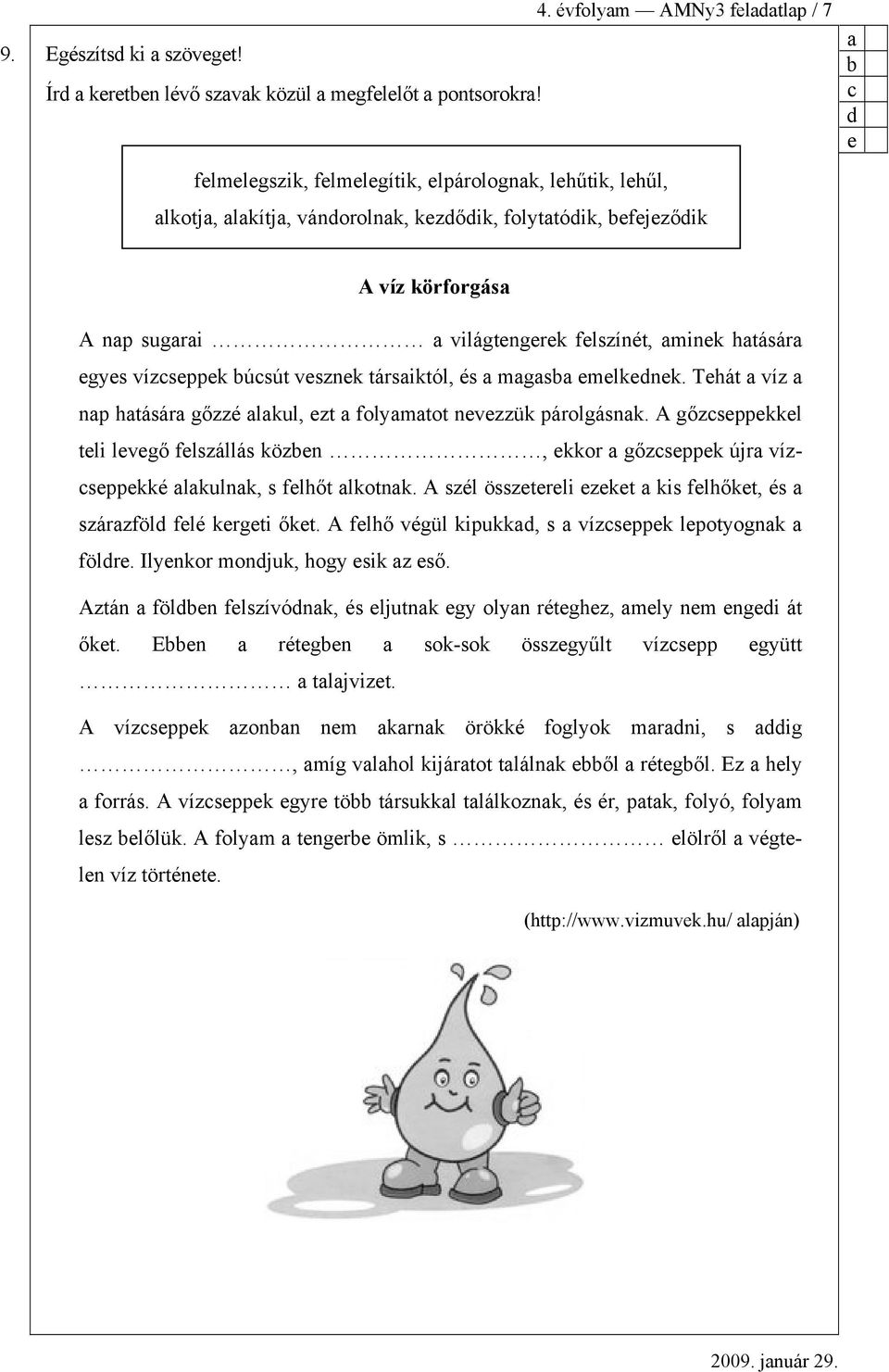 mlknk. Thát víz np htásár gőzzé lkul, zt folymtot nvzzük párolgásnk. A gőzsppkkl tli lvgő flszállás közn, kkor gőzsppk újr vízsppkké lkulnk, s flhőt lkotnk.