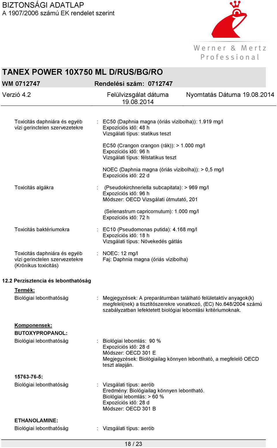 000 mg/l Vizsgálati típus: félstatikus teszt NOEC (Daphnia magna (óriás vízibolha)): > 0,5 mg/l Expozíciós idő: 22 d Toxicitás algákra : (Pseudokirchneriella subcapitata): > 969 mg/l Módszer: OECD