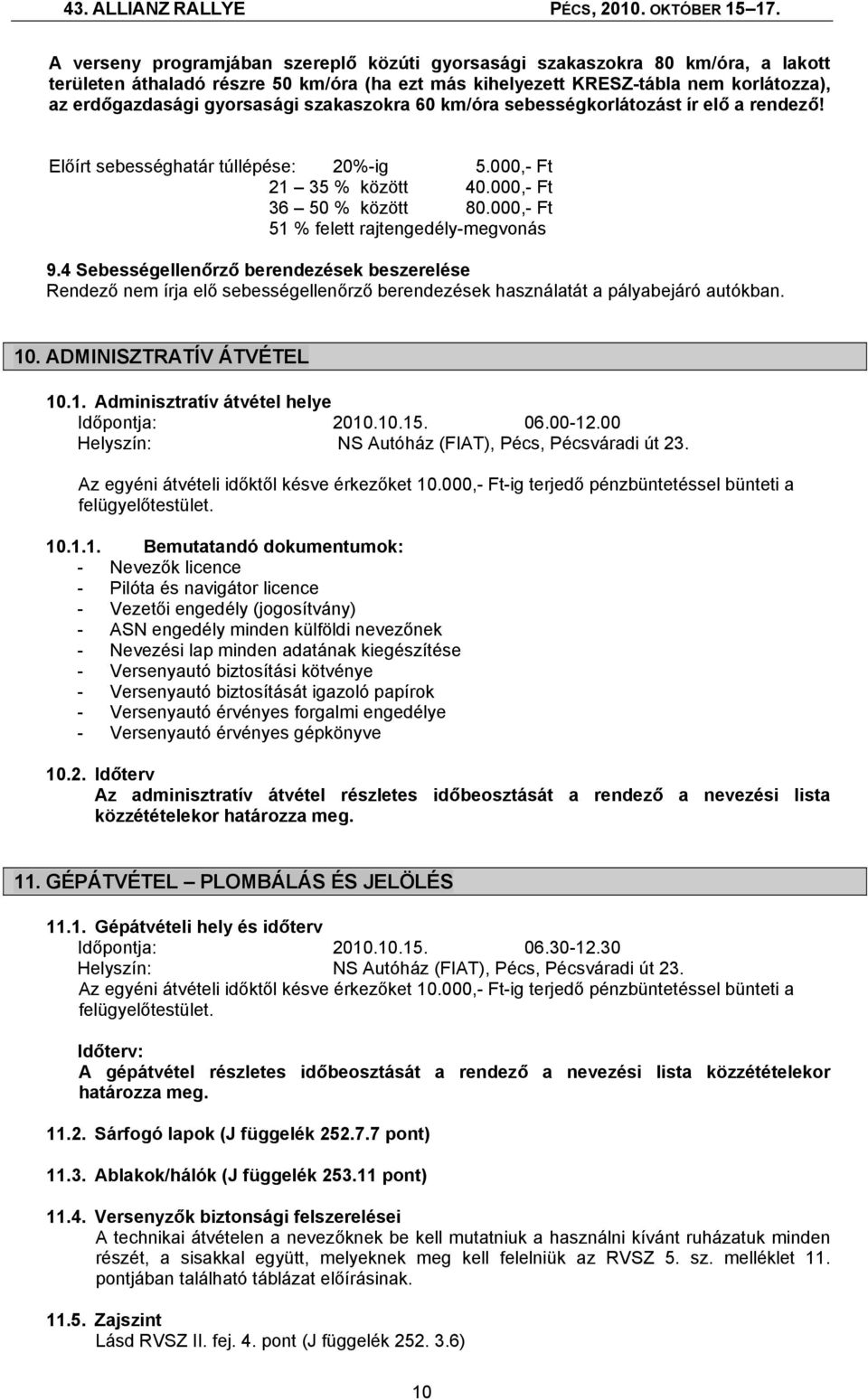 4 Sebességellenőrző berendezések beszerelése Rendező nem írja elő sebességellenőrző berendezések használatát a pályabejáró autókban. 10. ADMINISZTRATÍV ÁTVÉTEL 10.1. Adminisztratív átvétel helye Időpontja: 2010.