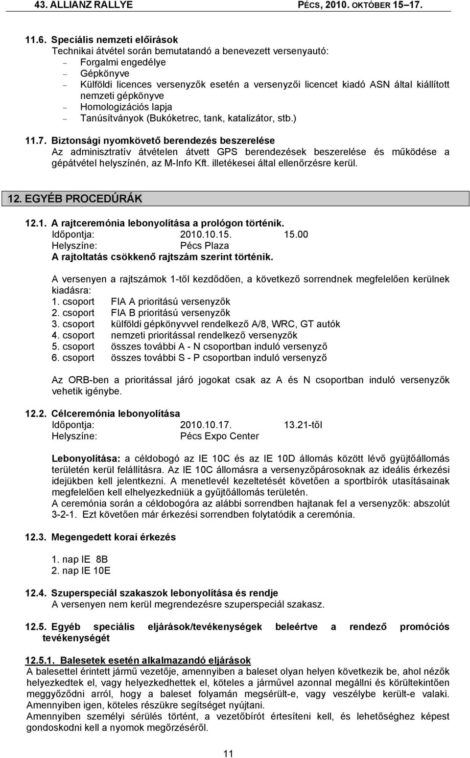 Biztonsági nyomkövető berendezés beszerelése Az adminisztratív átvételen átvett GPS berendezések beszerelése és működése a gépátvétel helyszínén, az M-Info Kft. illetékesei által ellenőrzésre kerül.