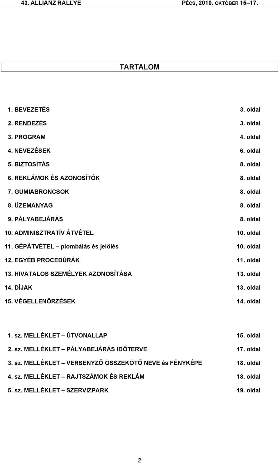 EGYÉB PROCEDÚRÁK 11. oldal 13. HIVATALOS SZEMÉLYEK AZONOSÍTÁSA 13. oldal 14. DÍJAK 13. oldal 15. VÉGELLENŐRZÉSEK 14. oldal 1. sz. MELLÉKLET ÚTVONALLAP 15. oldal 2. sz. MELLÉKLET PÁLYABEJÁRÁS IDŐTERVE 17.