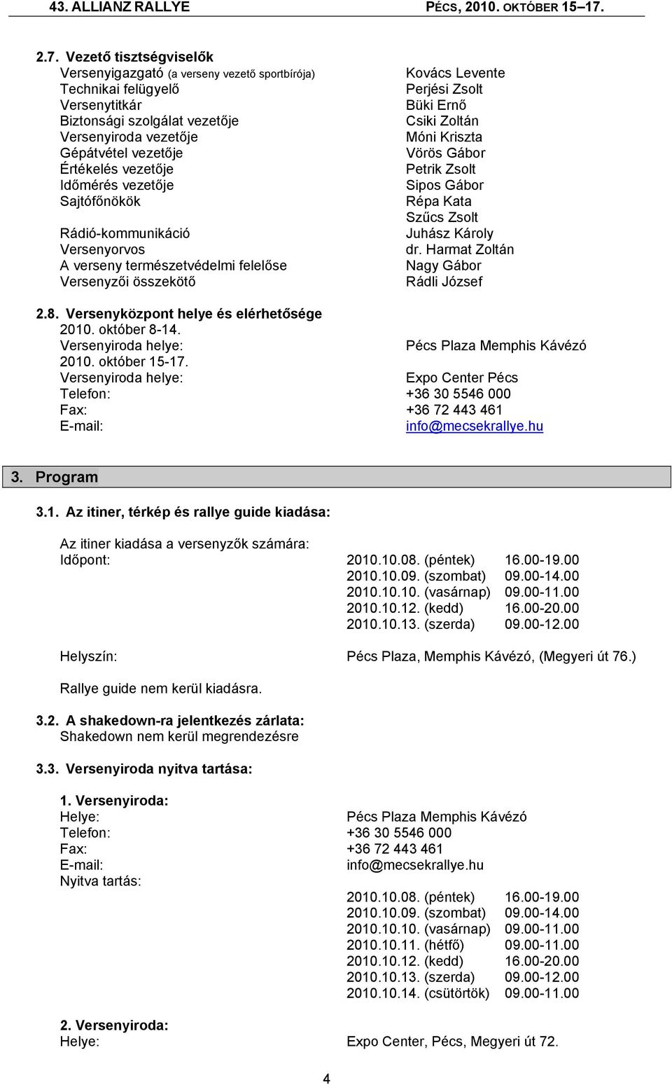 Petrik Zsolt Sipos Gábor Répa Kata Szűcs Zsolt Juhász Károly dr. Harmat Zoltán Nagy Gábor Rádli József 2.8. Versenyközpont helye és elérhetősége 2010. október 8-14.