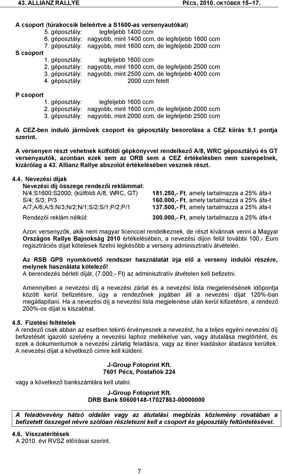 géposztály: nagyobb, mint 2500 ccm, de legfeljebb 4000 ccm 4. géposztály: 2000 ccm felett P csoport 1. géposztály: legfeljebb 1600 ccm 2. géposztály: nagyobb, mint 1600 ccm, de legfeljebb 2000 ccm 3.