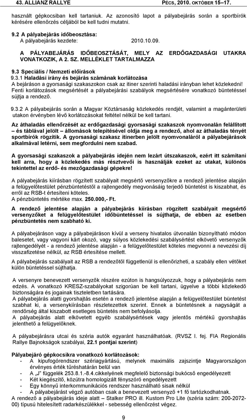 3 Speciális / Nemzeti előírások 9.3.1 Haladási irány és bejárás számának korlátozása A bejáráson a gyorsasági szakaszokon csak az itiner szerinti haladási irányban lehet közlekedni!