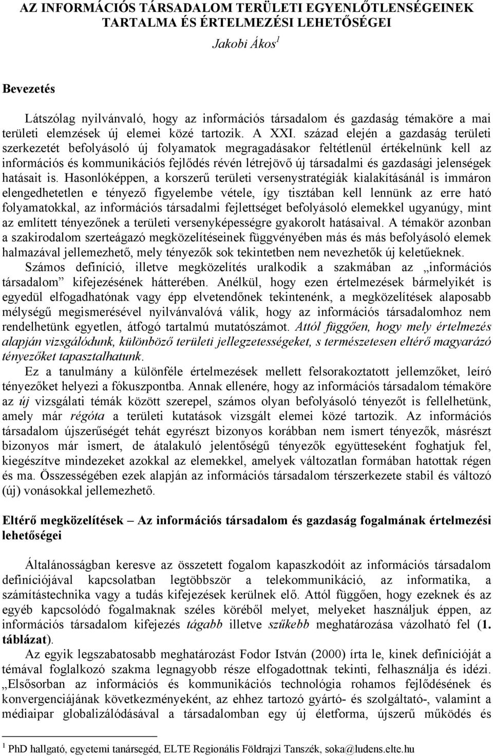 század elején a gazdaság területi szerkezetét befolyásoló új folyamatok megragadásakor feltétlenül értékelnünk kell az információs és kommunikációs fejlődés révén létrejövő új társadalmi és gazdasági
