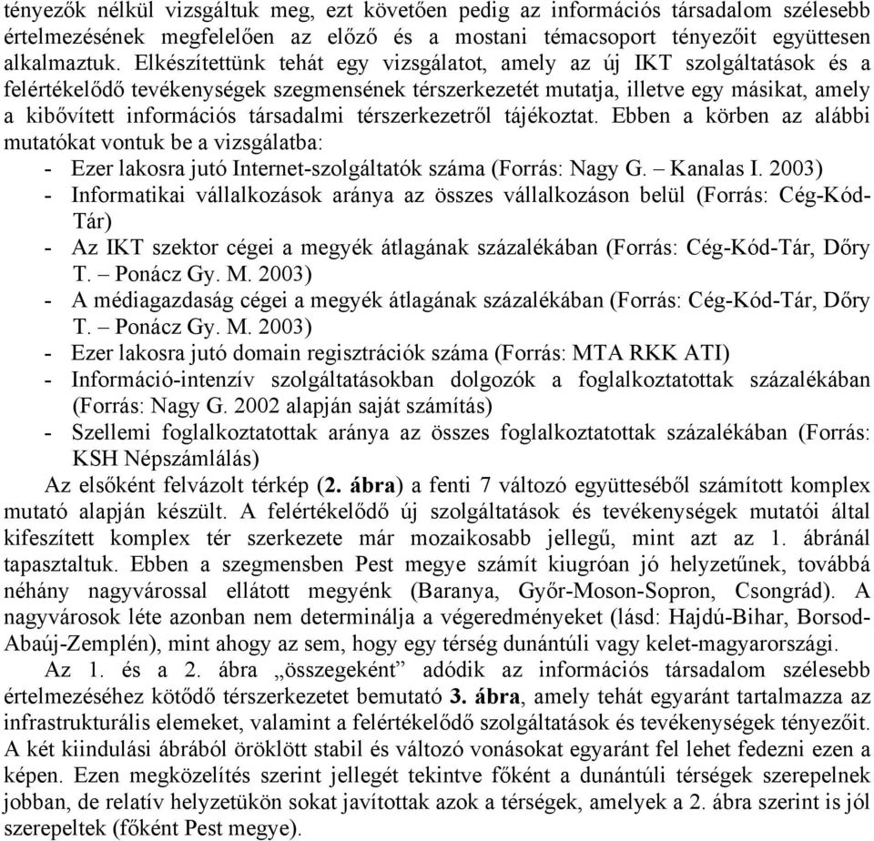társadalmi térszerkezetről tájékoztat. Ebben a körben az alábbi mutatókat vontuk be a vizsgálatba: - Ezer lakosra jutó Internet-szolgáltatók száma (Forrás: Nagy G. Kanalas I.