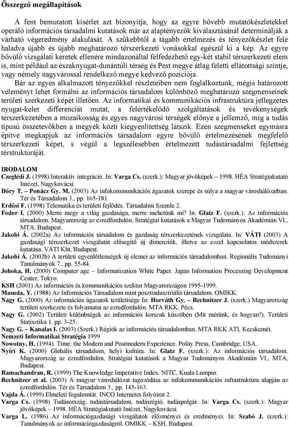Az egyre bővülő vizsgálati keretek ellenére mindazonáltal felfedezhető egy-két stabil térszerkezeti elem is, mint például az északnyugat-dunántúli térség és Pest megye átlag feletti ellátottsági