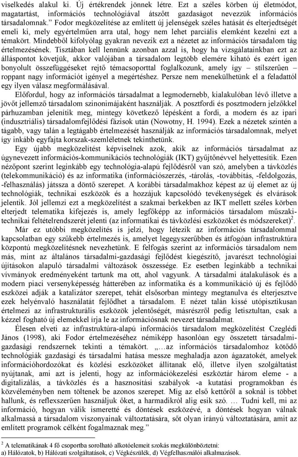 Mindebből kifolyólag gyakran nevezik ezt a nézetet az információs társadalom tág értelmezésének.