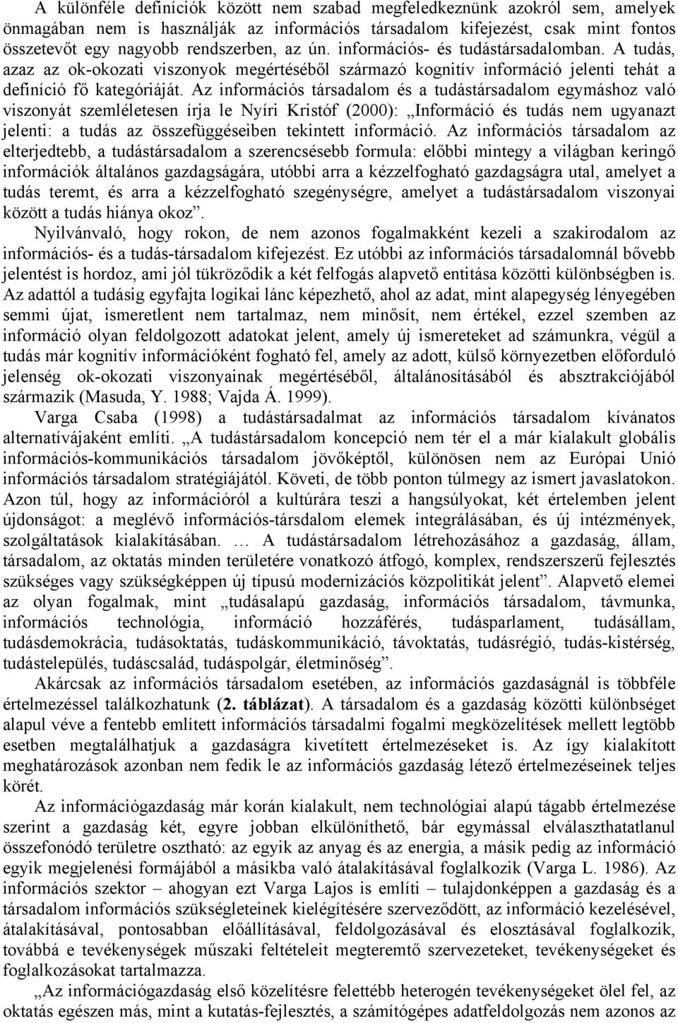 Az információs társadalom és a tudástársadalom egymáshoz való viszonyát szemléletesen írja le Nyíri Kristóf (2000): Információ és tudás nem ugyanazt jelenti: a tudás az összefüggéseiben tekintett