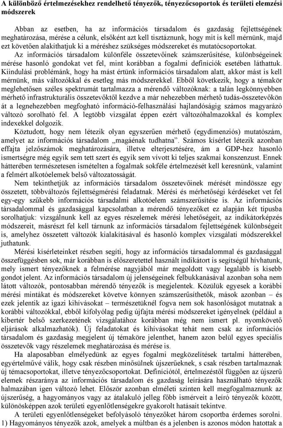 Az információs társadalom különféle összetevőinek számszerűsítése, különbségeinek mérése hasonló gondokat vet fel, mint korábban a fogalmi definíciók esetében láthattuk.