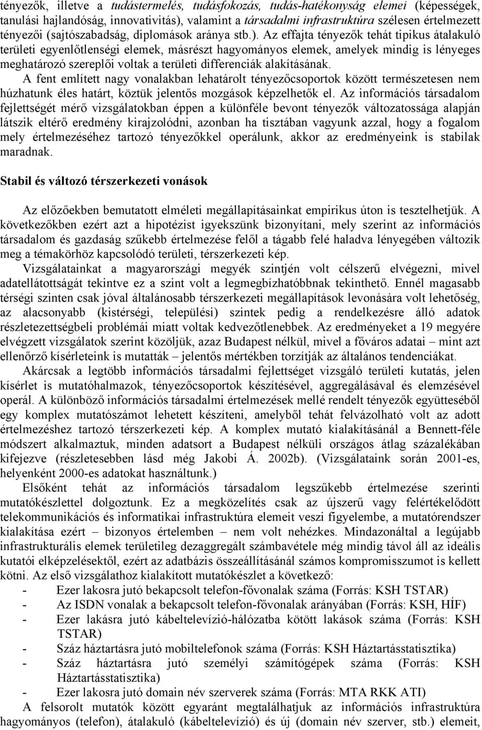 Az effajta tényezők tehát tipikus átalakuló területi egyenlőtlenségi elemek, másrészt hagyományos elemek, amelyek mindig is lényeges meghatározó szereplői voltak a területi differenciák alakításának.