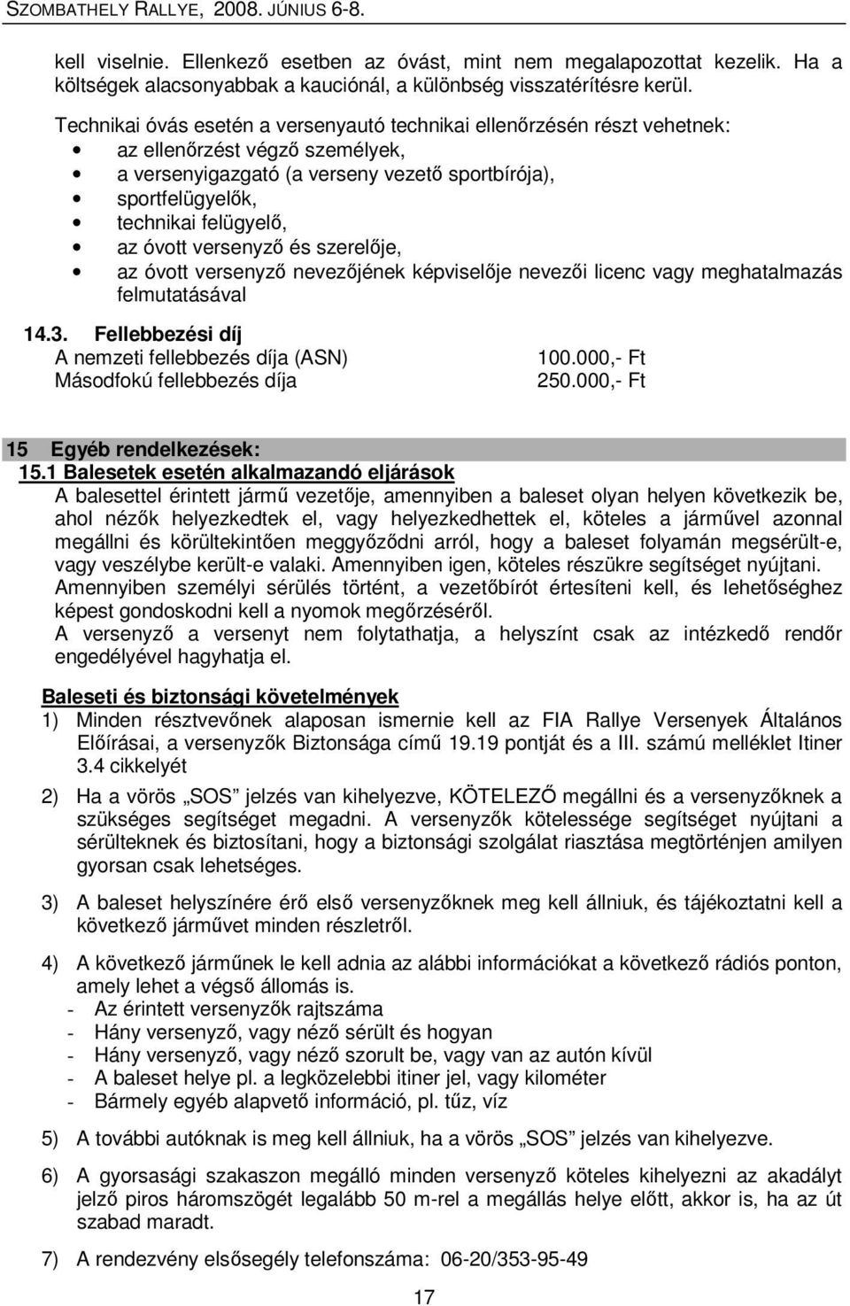 óvott versenyzı és szerelıje, az óvott versenyzı nevezıjének képviselıje nevezıi licenc vagy meghatalmazás felmutatásával 14.3.