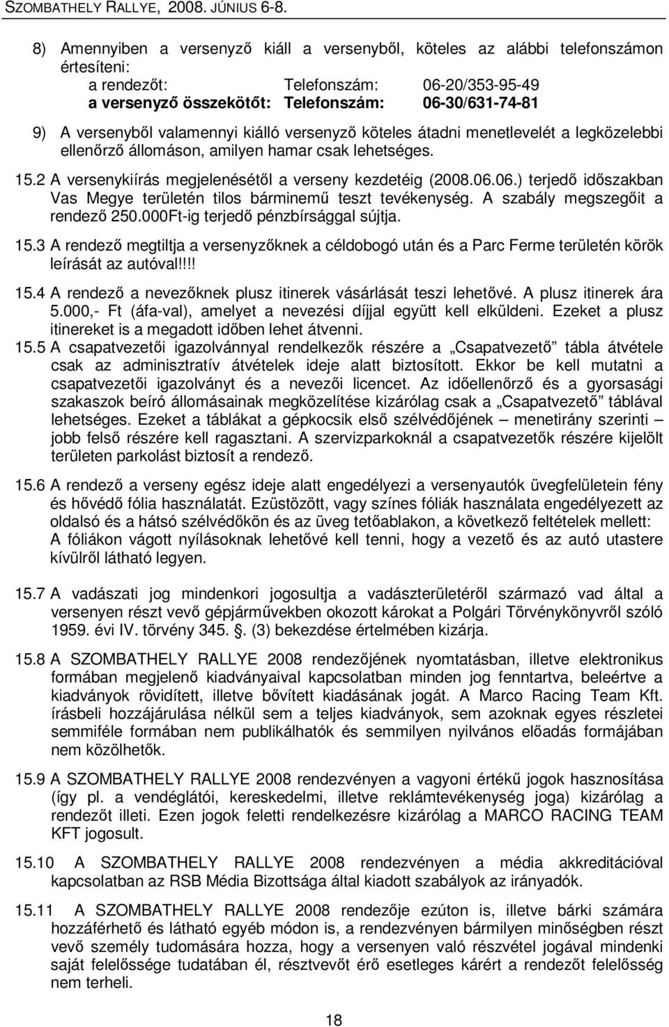 06.) terjedı idıszakban Vas Megye területén tilos bárminemő teszt tevékenység. A szabály megszegıit a rendezı 250.000Ft-ig terjedı pénzbírsággal sújtja. 15.