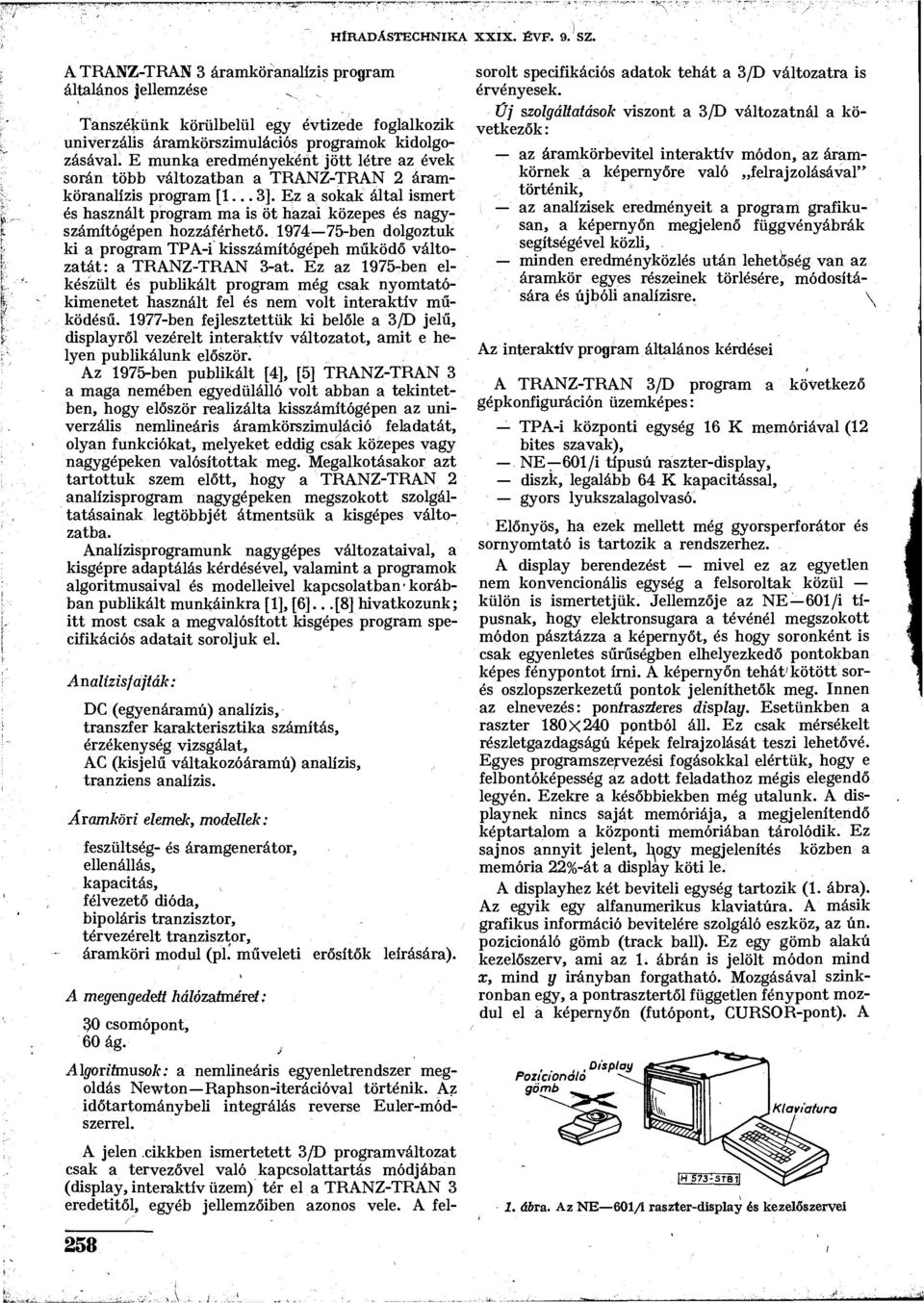 Ez a sokak által ismert és használt program ma is öt hazai közepes és nagyszámítógépen hozzáférhető. 1974 75-ben dolgoztuk ki a program TPA-i kisszámítógépeh működő változatát: a TRANZ-TRAN 3-at.