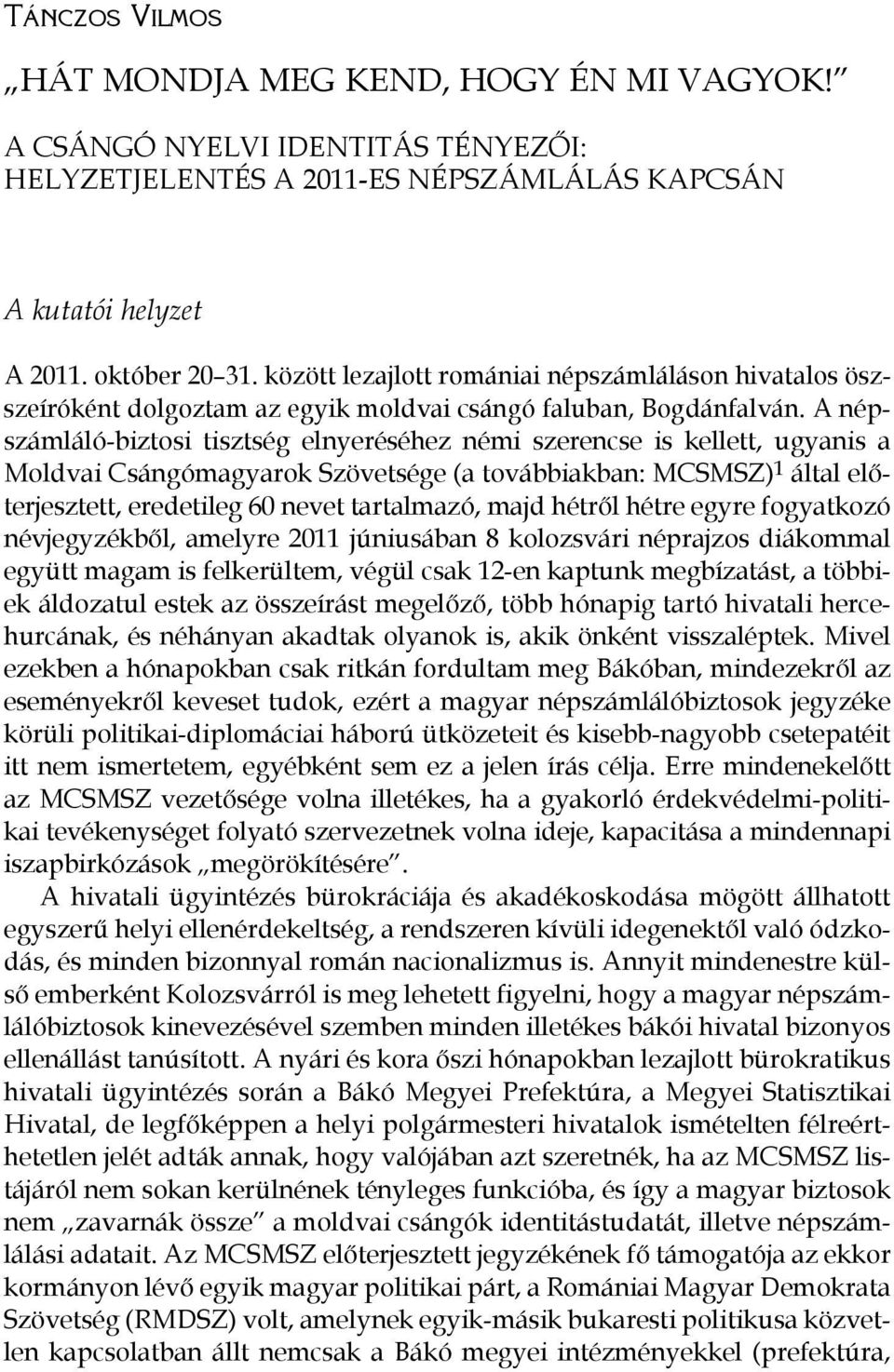 A népszámláló-biztosi tisztség elnyeréséhez némi szerencse is kellett, ugyanis a Moldvai Csángómagyarok Szövetsége (a továbbiakban: MCSMSZ) 1 által előterjesztett, eredetileg 60 nevet tartalmazó,