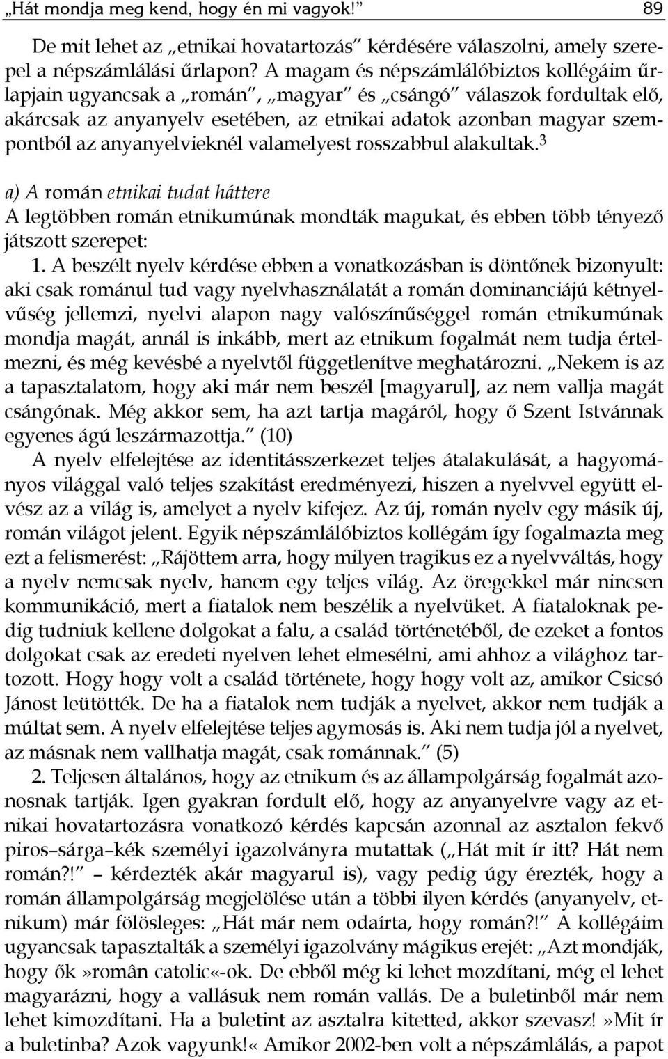 anyanyelvieknél valamelyest rosszabbul alakultak. 3 a) A román etnikai tudat háttere A legtöbben román etnikumúnak mondták magukat, és ebben több tényező játszott szerepet: 1.