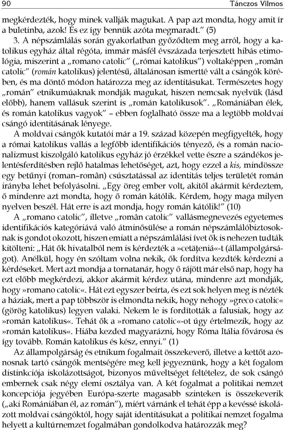 voltaképpen român catolic (román katolikus) jelentésű, általánosan ismertté vált a csángók körében, és ma döntő módon határozza meg az identitásukat.