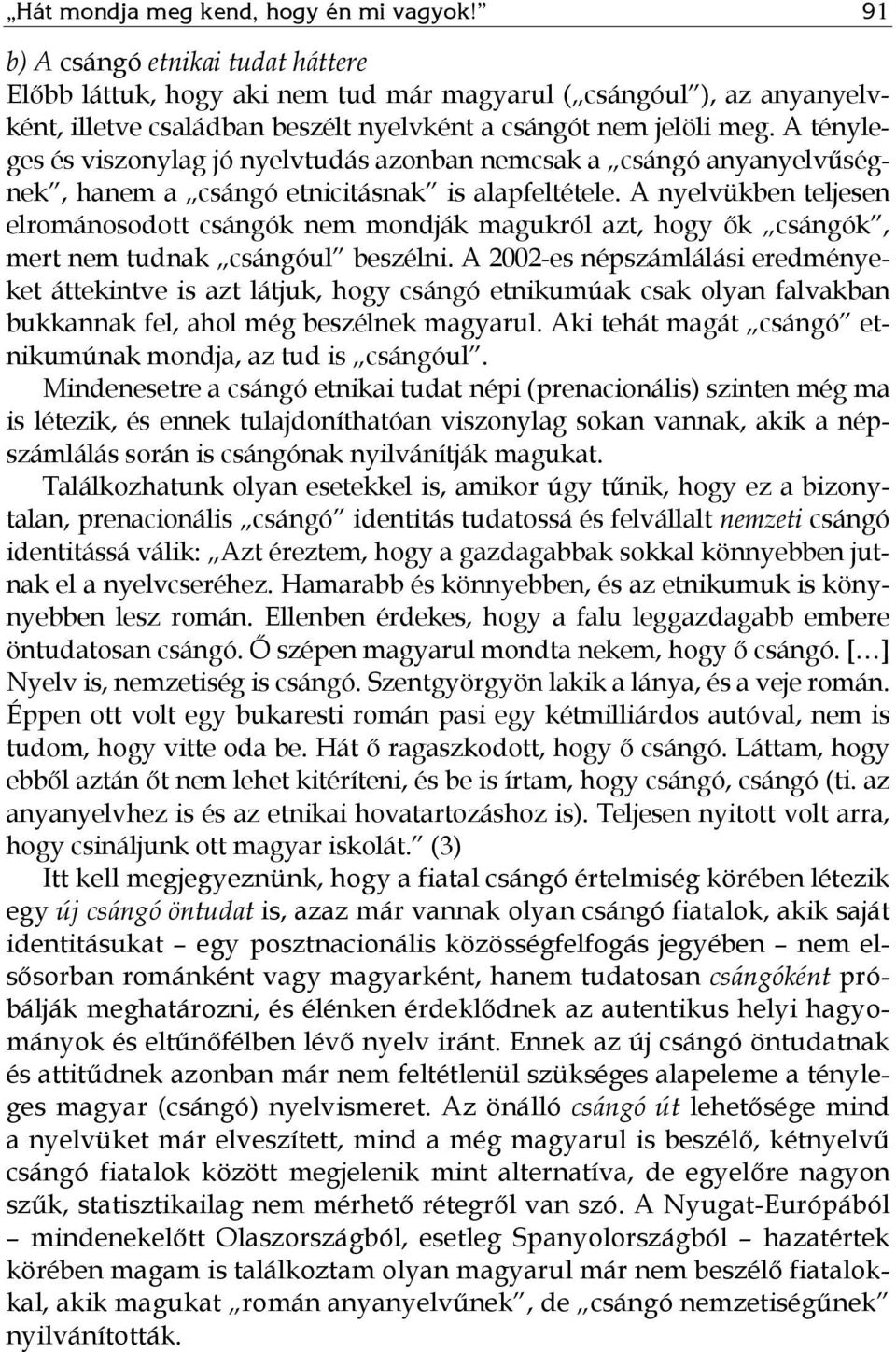 A tényleges és viszonylag jó nyelvtudás azonban nemcsak a csángó anyanyelvűségnek, hanem a csángó etnicitásnak is alapfeltétele.
