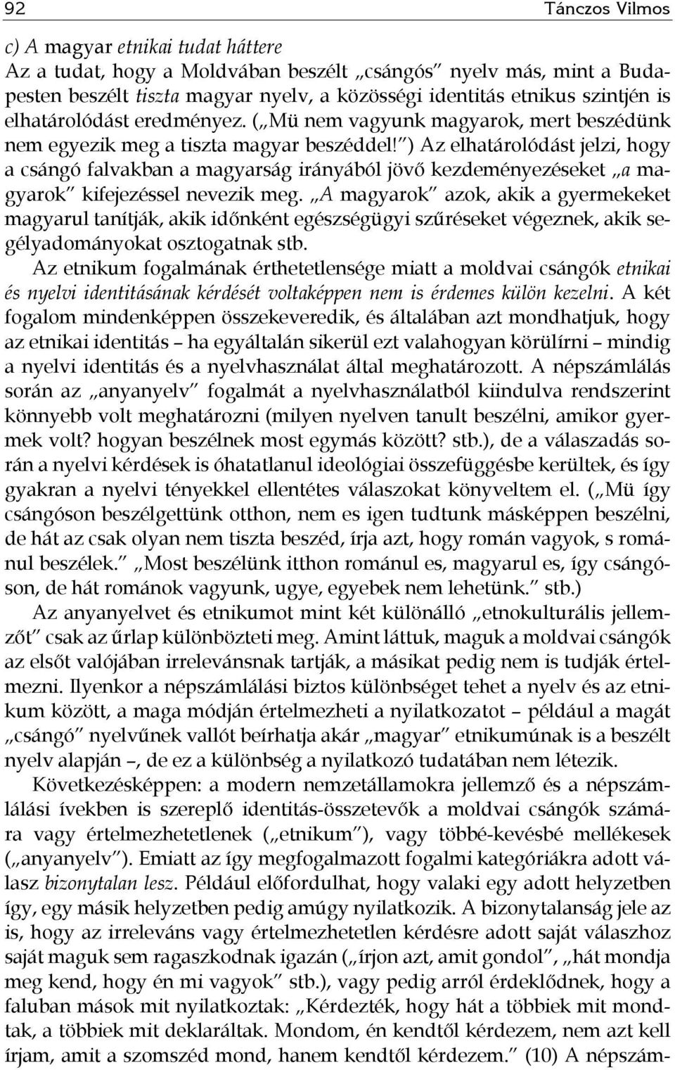 ) Az elhatárolódást jelzi, hogy a csángó falvakban a magyarság irányából jövő kezdeményezéseket a magyarok kifejezéssel nevezik meg.