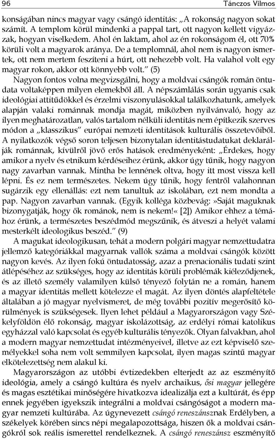 Ha valahol volt egy magyar rokon, akkor ott könnyebb volt. (5) Nagyon fontos volna megvizsgálni, hogy a moldvai csángók román öntudata voltaképpen milyen elemekből áll.