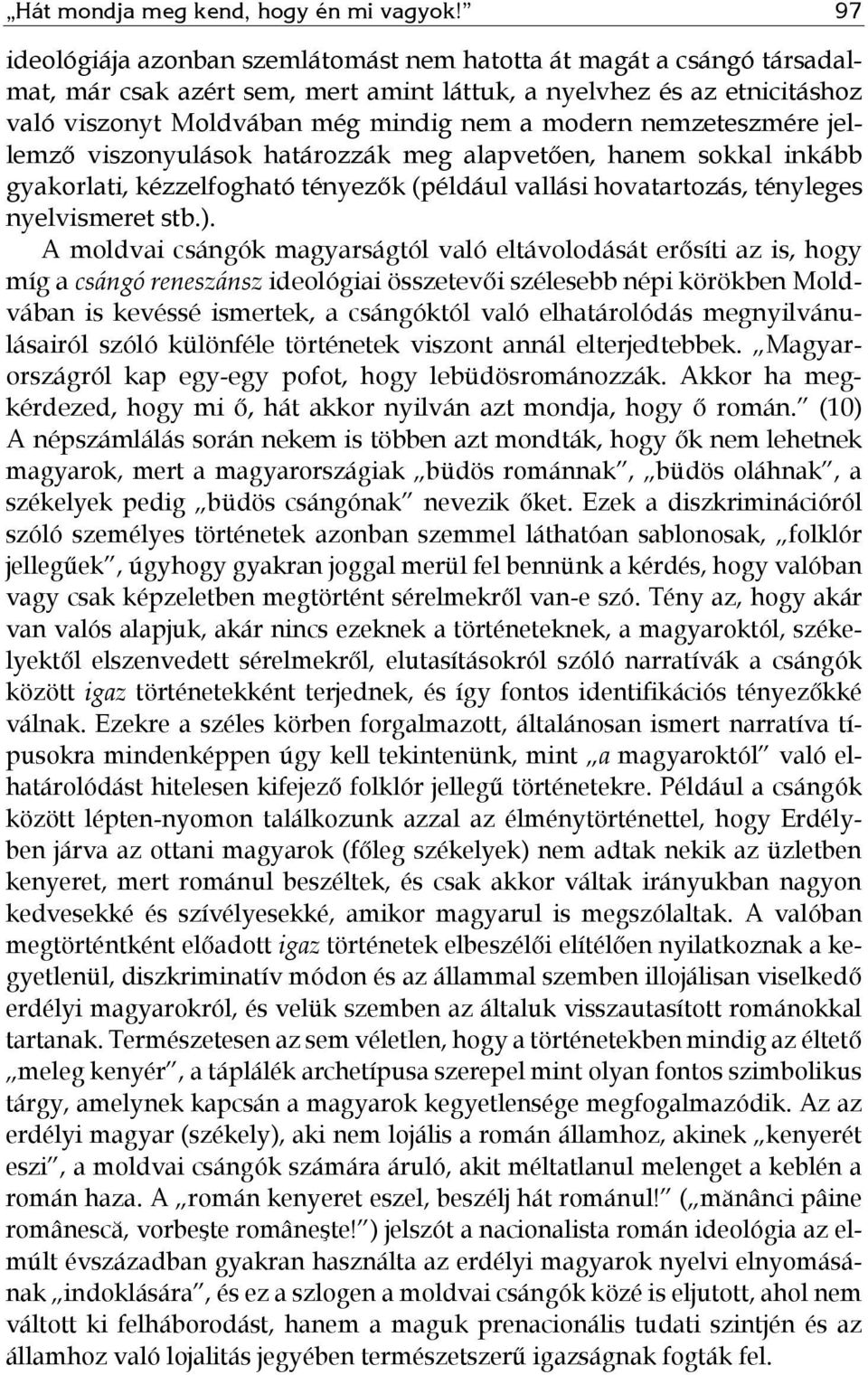 nemzeteszmére jellemző viszonyulások határozzák meg alapvetően, hanem sokkal inkább gyakorlati, kézzelfogható tényezők (például vallási hovatartozás, tényleges nyelvismeret stb.).