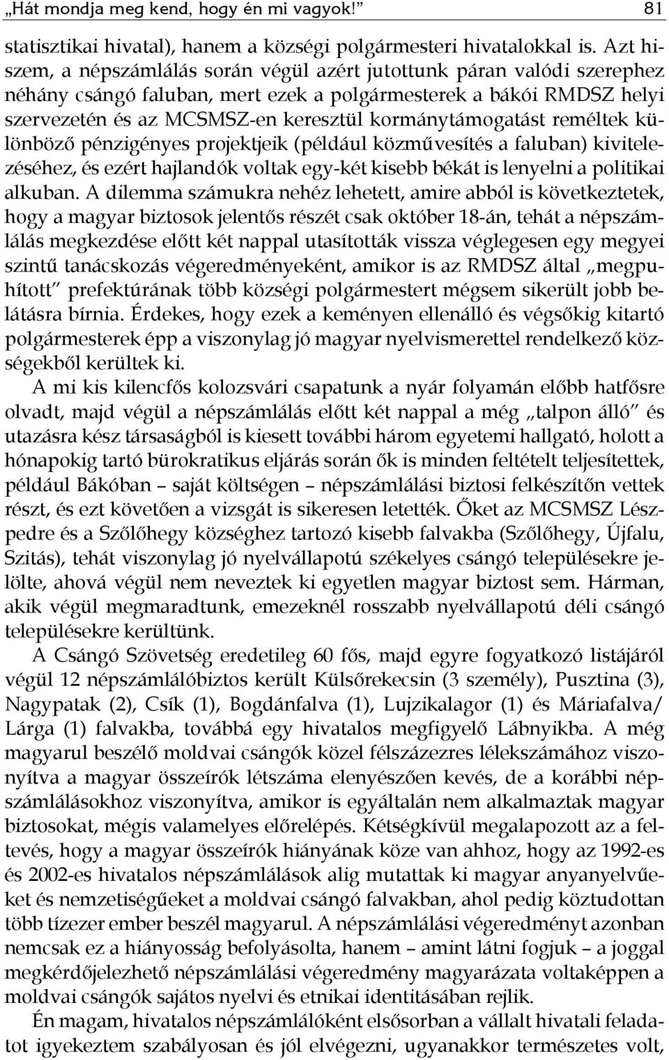 kormánytámogatást reméltek különböző pénzigényes projektjeik (például közművesítés a faluban) kivitelezéséhez, és ezért hajlandók voltak egy-két kisebb békát is lenyelni a politikai alkuban.