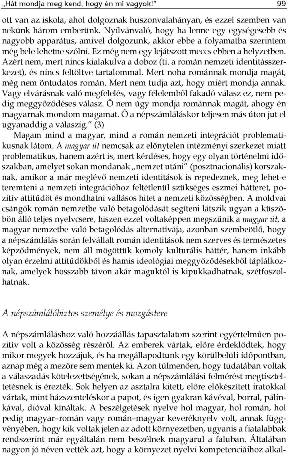 Azért nem, mert nincs kialakulva a doboz (ti. a román nemzeti identitásszerkezet), és nincs feltöltve tartalommal. Mert noha románnak mondja magát, még nem öntudatos román.