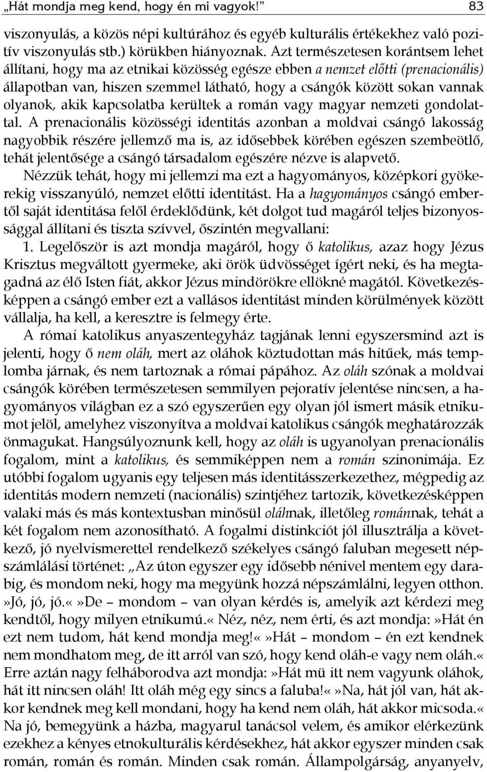olyanok, akik kapcsolatba kerültek a román vagy magyar nemzeti gondolattal.