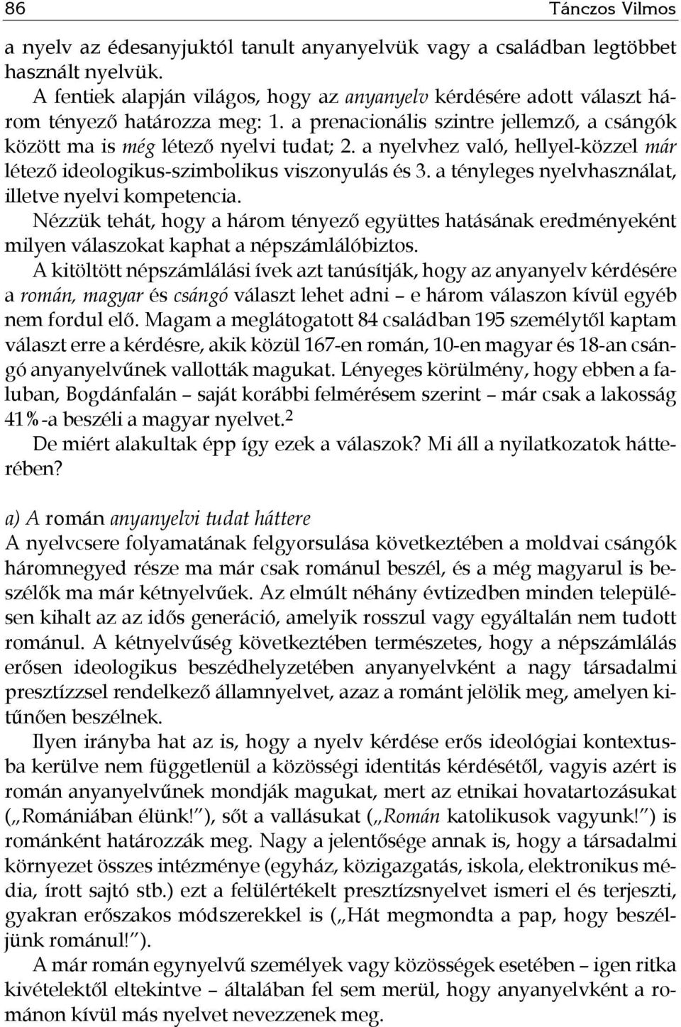 a nyelvhez való, hellyel-közzel már létező ideologikus-szimbolikus viszonyulás és 3. a tényleges nyelvhasználat, illetve nyelvi kompetencia.