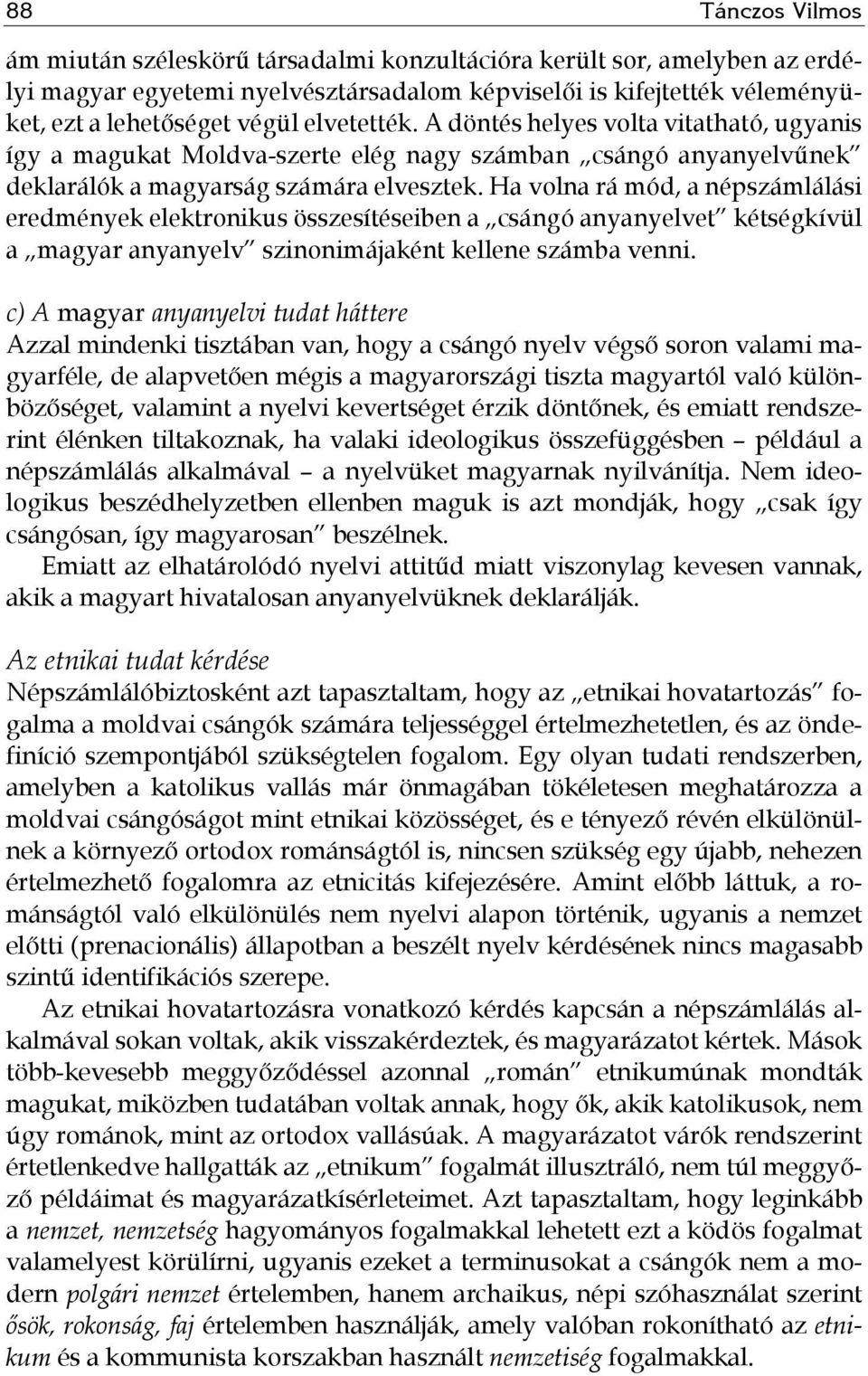 Ha volna rá mód, a népszámlálási eredmények elektronikus összesítéseiben a csángó anyanyelvet kétségkívül a magyar anyanyelv szinonimájaként kellene számba venni.
