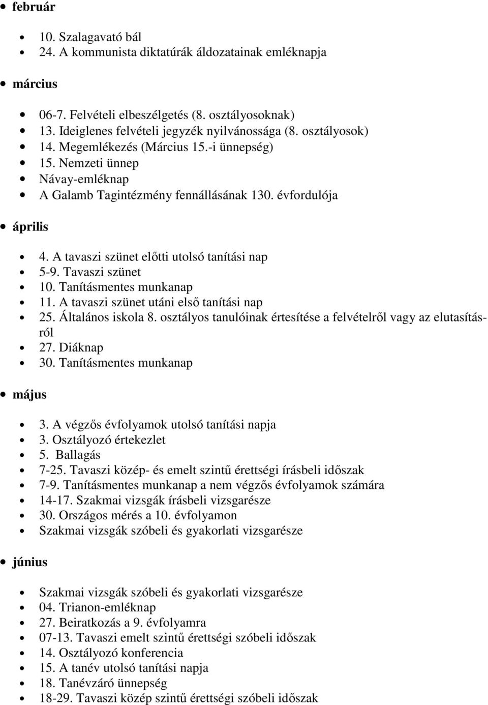 Tavaszi szünet 10. Tanításmentes munkanap 11. A tavaszi szünet utáni első tanítási nap 25. Általános iskola 8. osztályos tanulóinak értesítése a felvételről vagy az elutasításról 27. Diáknap 30.