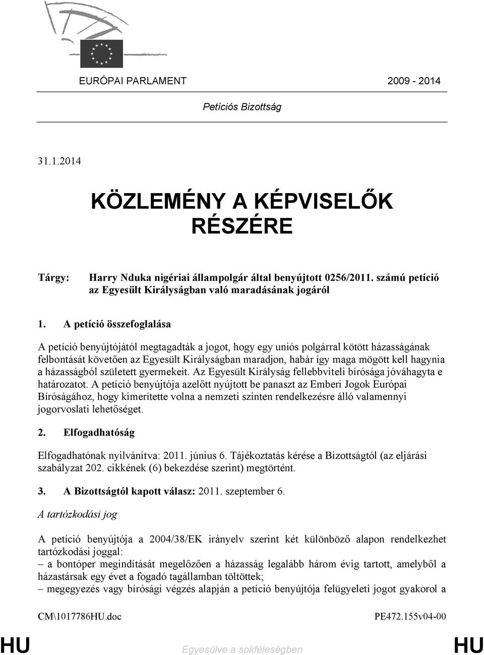 A petíció összefoglalása A petíció benyújtójától megtagadták a jogot, hogy egy uniós polgárral kötött házasságának felbontását követően az Egyesült Királyságban maradjon, habár így maga mögött kell