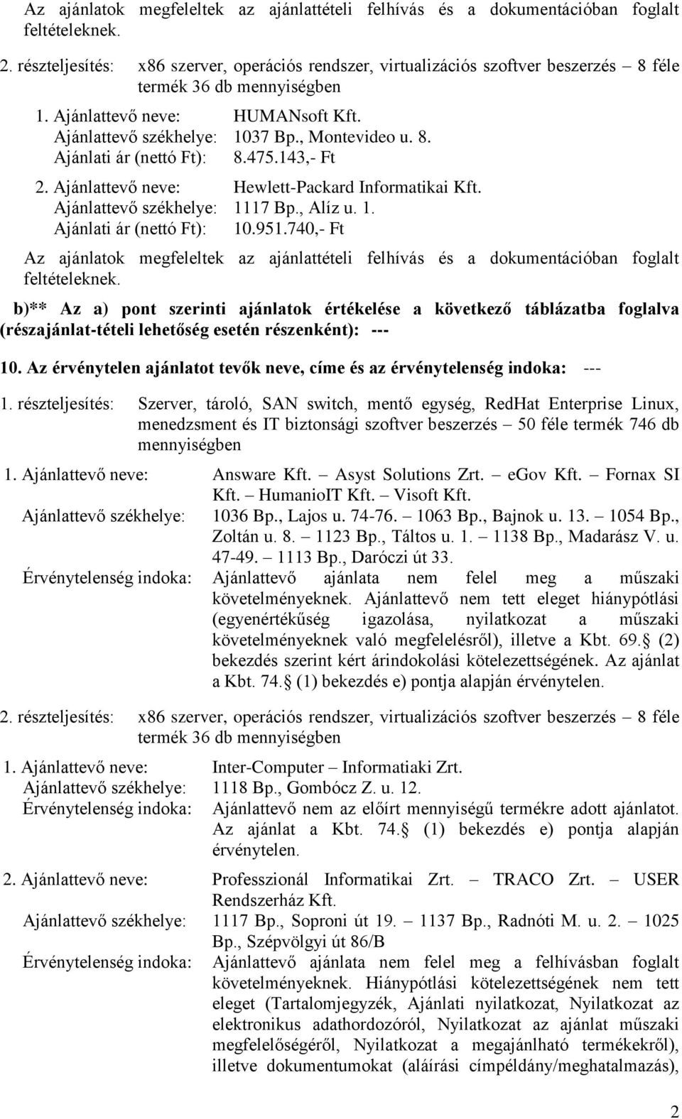 740,- Ft Az ajánlatok megfeleltek az ajánlattételi felhívás és a dokumentációban foglalt feltételeknek.