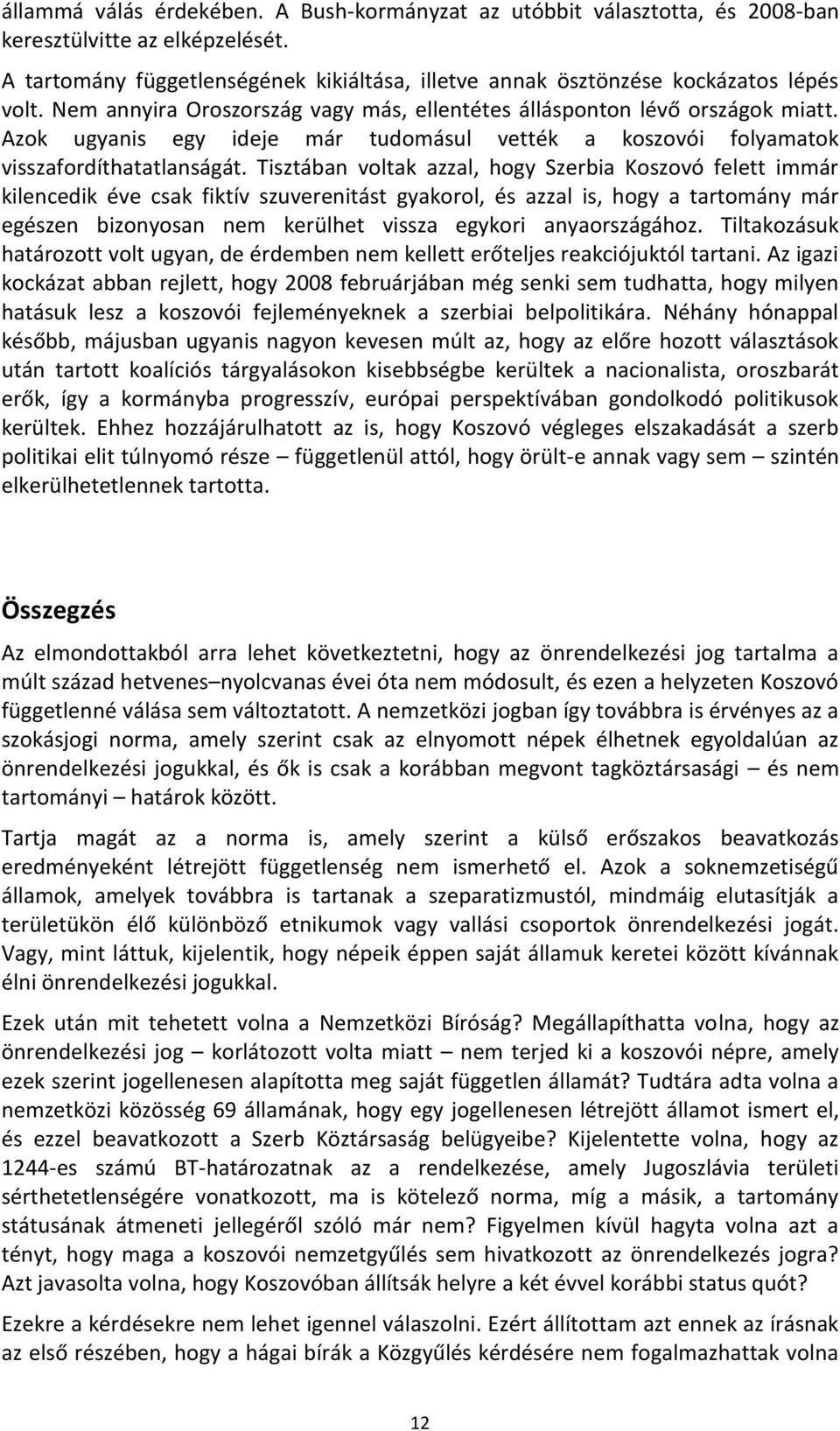 Tisztában voltak azzal, hogy Szerbia Koszovó felett immár kilencedik éve csak fiktív szuverenitást gyakorol, és azzal is, hogy a tartomány már egészen bizonyosan nem kerülhet vissza egykori