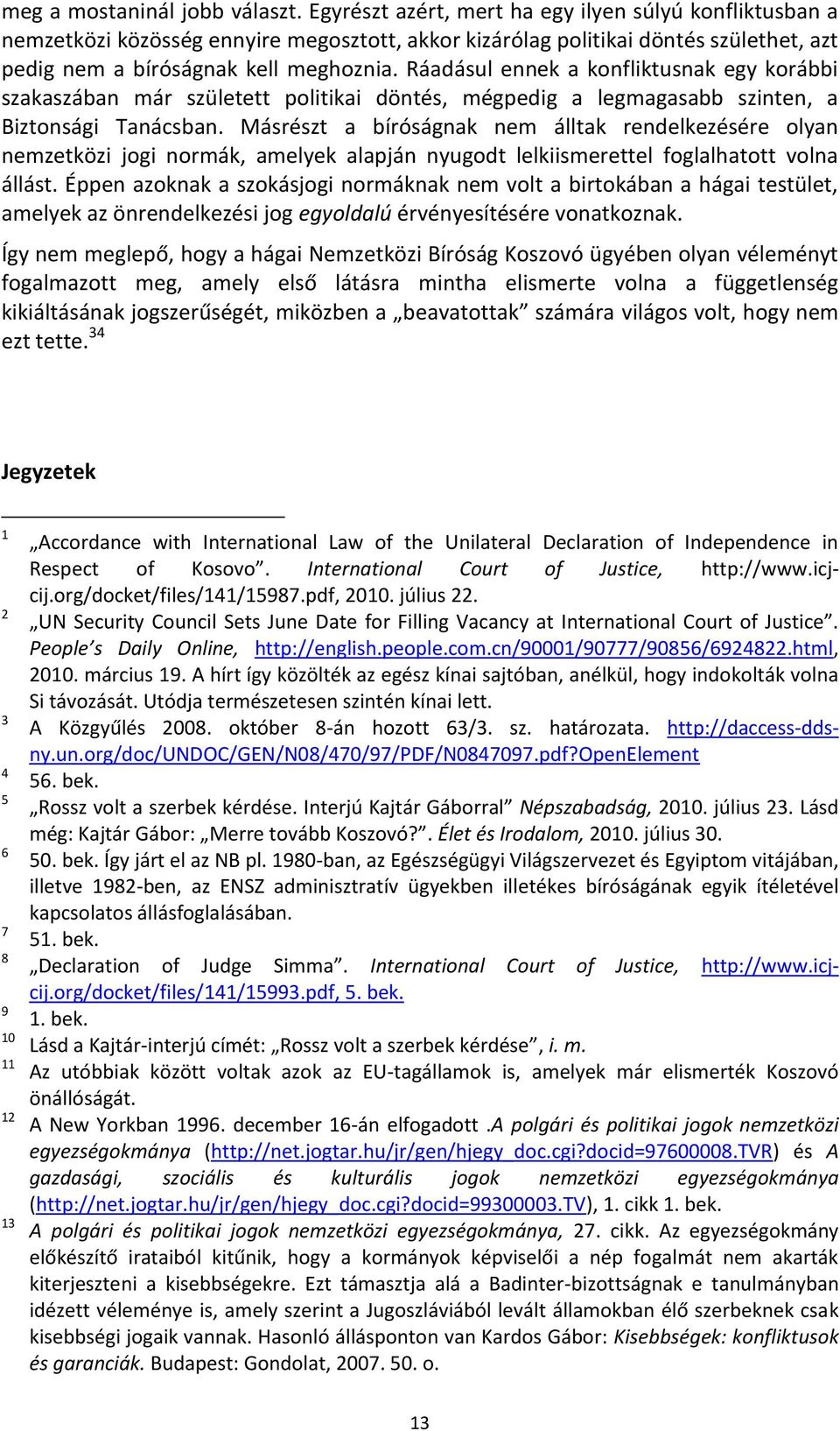 Ráadásul ennek a konfliktusnak egy korábbi szakaszában már született politikai döntés, mégpedig a legmagasabb szinten, a Biztonsági Tanácsban.