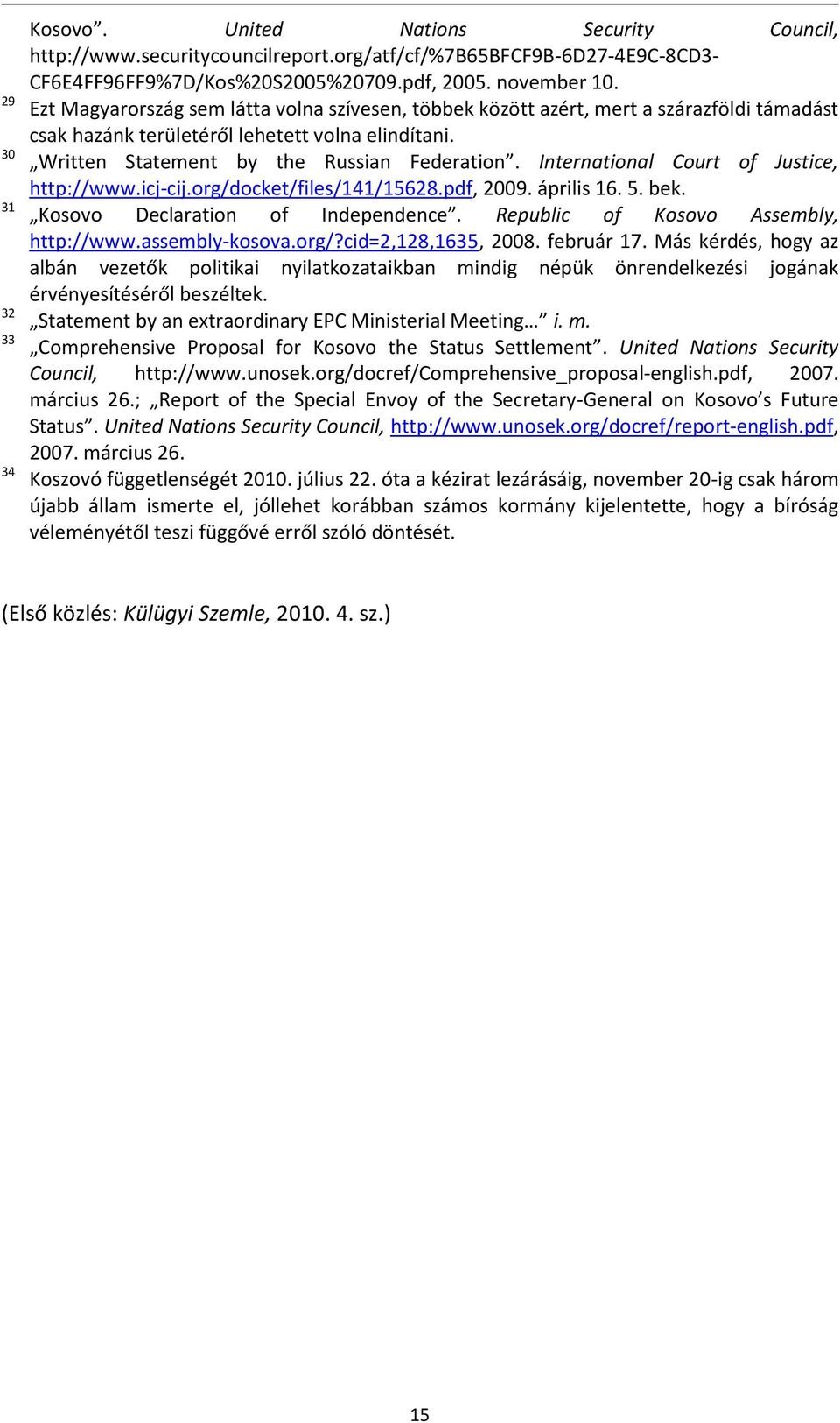 International Court of Justice, http://www.icj-cij.org/docket/files/141/15628.pdf, 2009. április 16. 5. bek. Kosovo Declaration of Independence. Republic of Kosovo Assembly, http://www.
