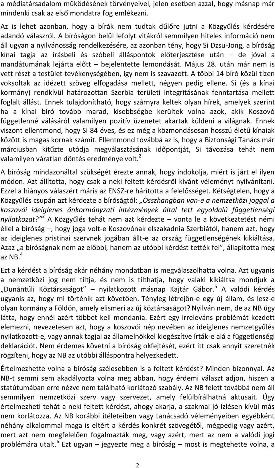 A bíróságon belül lefolyt vitákról semmilyen hiteles információ nem áll ugyan a nyilvánosság rendelkezésére, az azonban tény, hogy Si Dzsu-Jong, a bíróság kínai tagja az írásbeli és szóbeli