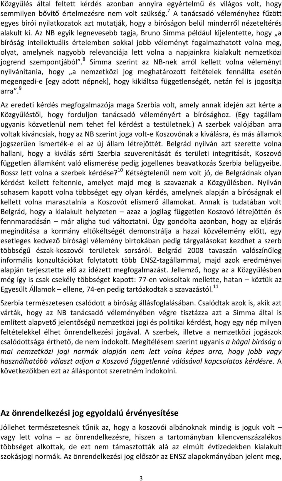 Az NB egyik legnevesebb tagja, Bruno Simma például kijelentette, hogy a bíróság intellektuális értelemben sokkal jobb véleményt fogalmazhatott volna meg, olyat, amelynek nagyobb relevanciája lett