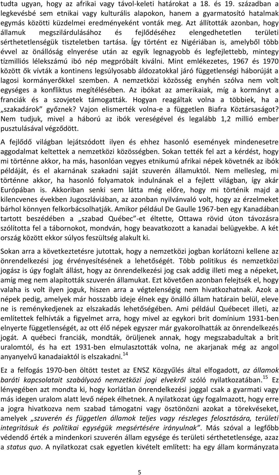 Azt állították azonban, hogy államuk megszilárdulásához és fejlődéséhez elengedhetetlen területi sérthetetlenségük tiszteletben tartása.