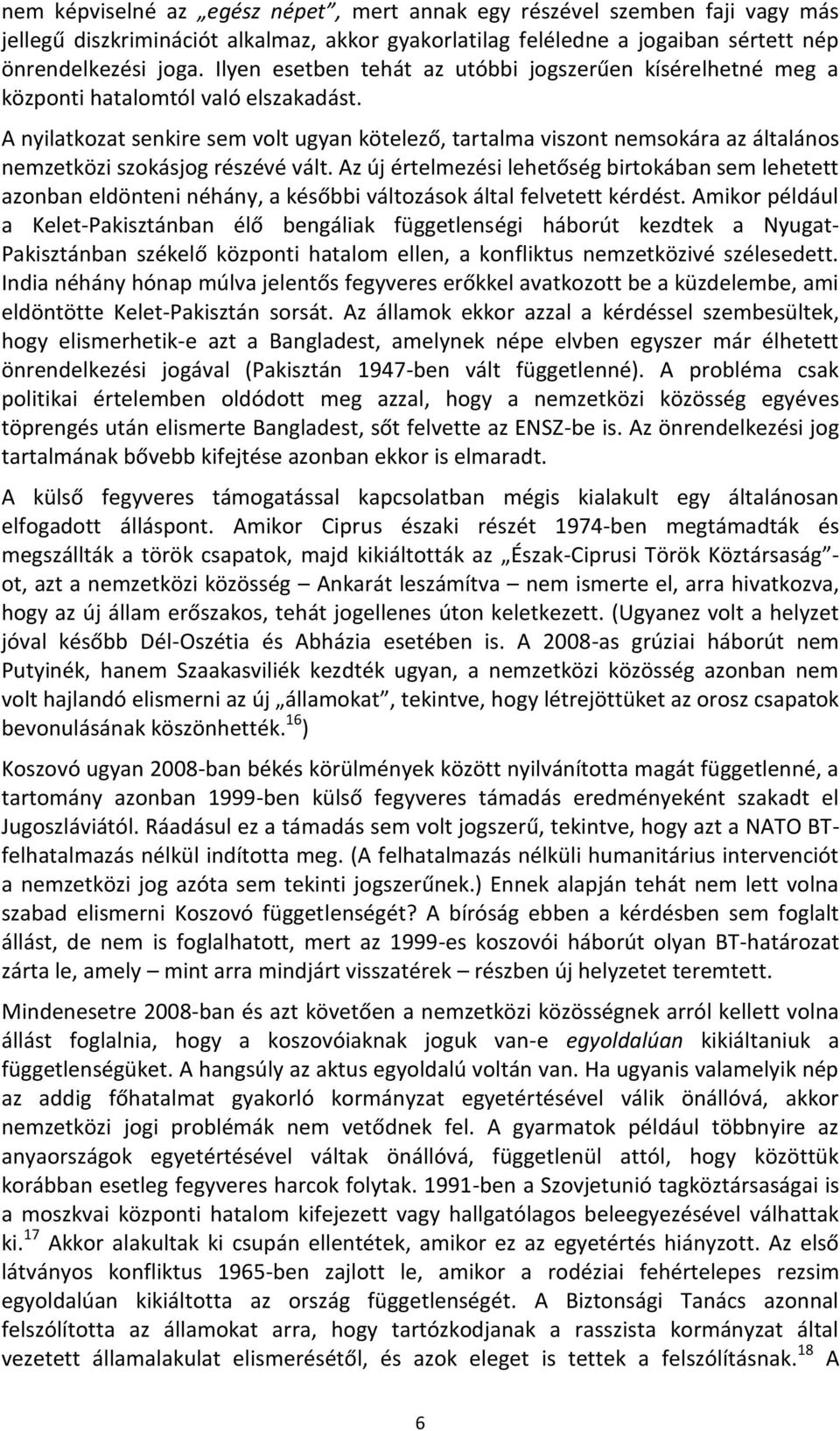A nyilatkozat senkire sem volt ugyan kötelező, tartalma viszont nemsokára az általános nemzetközi szokásjog részévé vált.
