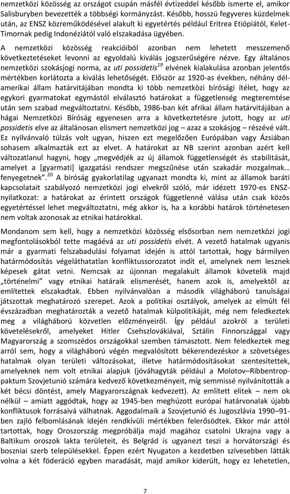 A nemzetközi közösség reakcióiból azonban nem lehetett messzemenő következtetéseket levonni az egyoldalú kiválás jogszerűségére nézve.