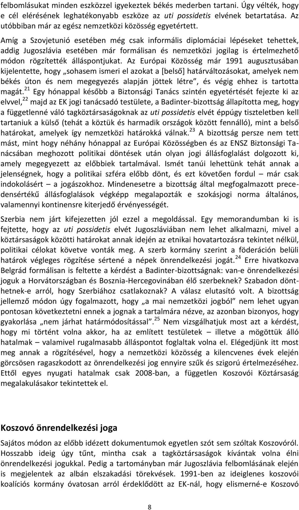 Amíg a Szovjetunió esetében még csak informális diplomáciai lépéseket tehettek, addig Jugoszlávia esetében már formálisan és nemzetközi jogilag is értelmezhető módon rögzítették álláspontjukat.