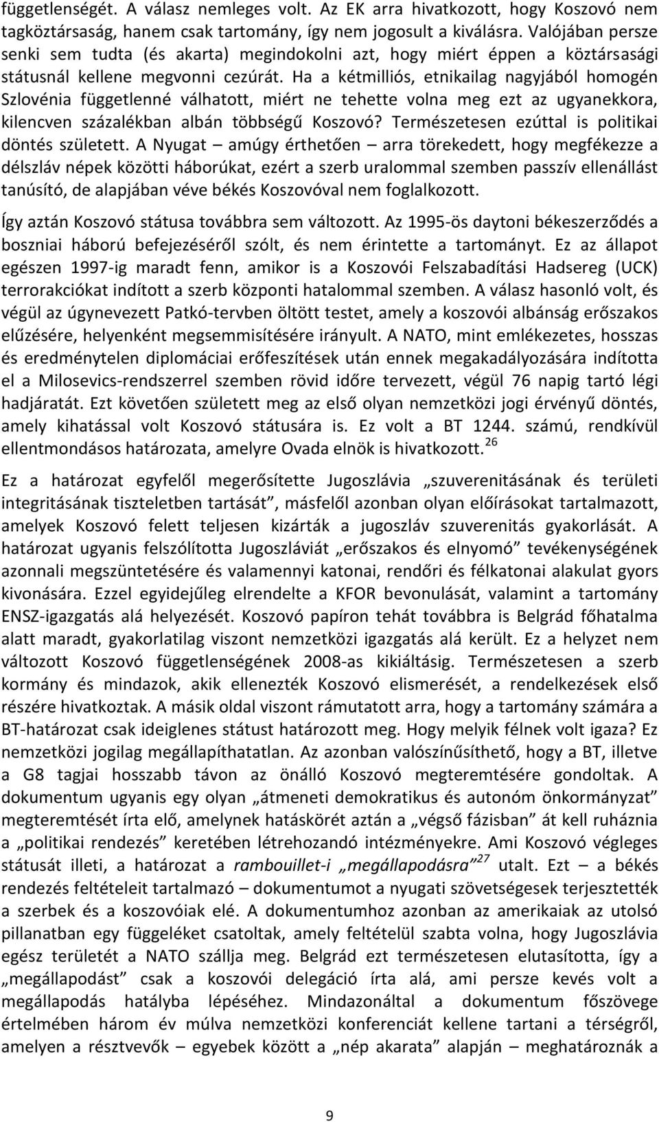 Ha a kétmilliós, etnikailag nagyjából homogén Szlovénia függetlenné válhatott, miért ne tehette volna meg ezt az ugyanekkora, kilencven százalékban albán többségű Koszovó?