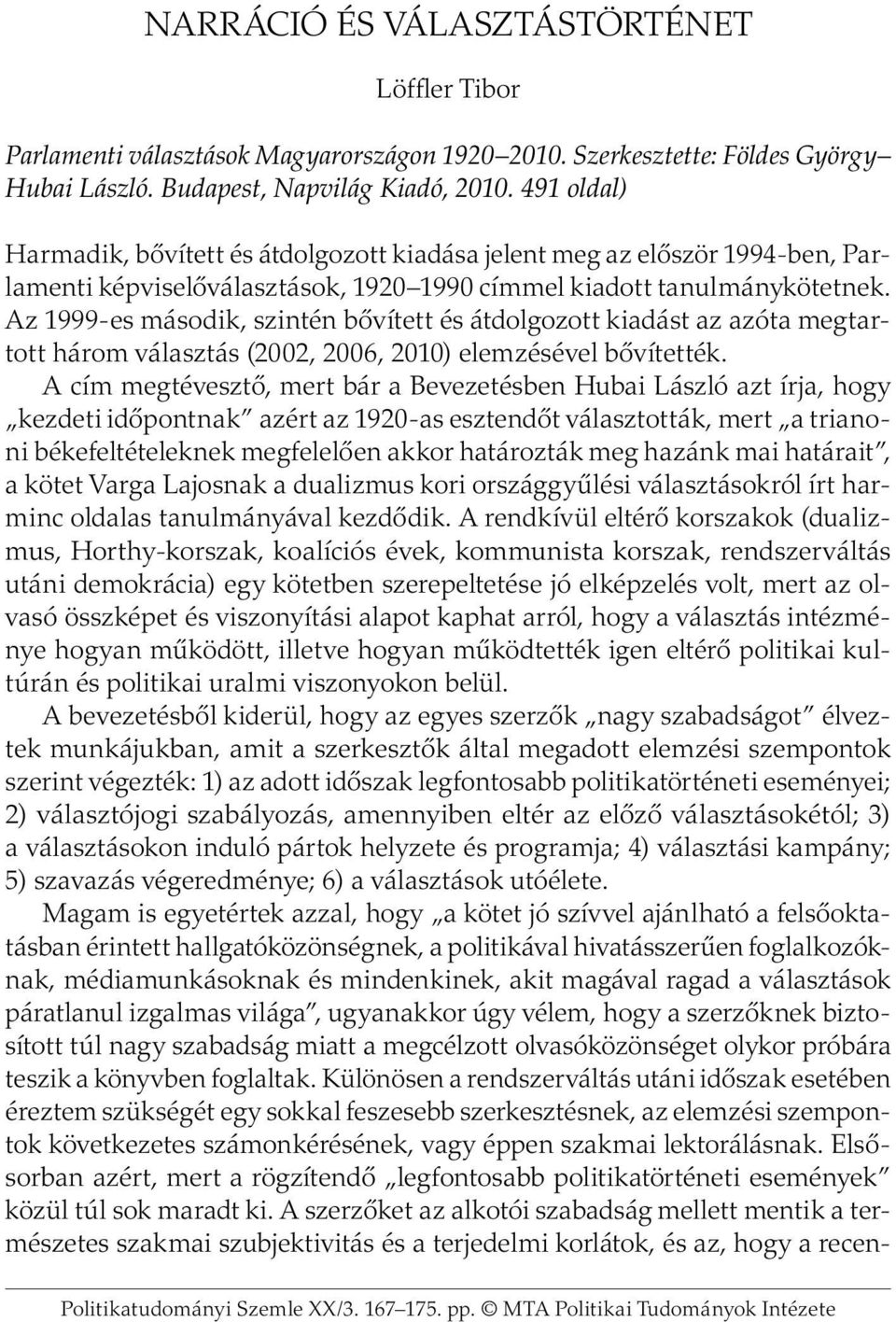 Az 1999-es második, szintén bővített és átdolgozott kiadást az azóta megtartott három választás (2002, 2006, 2010) elemzésével bővítették.